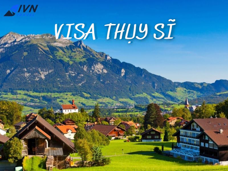 Dịch vụ làm visa Thụy Sĩ trọn gói từ A-Z cùng IVN Travel